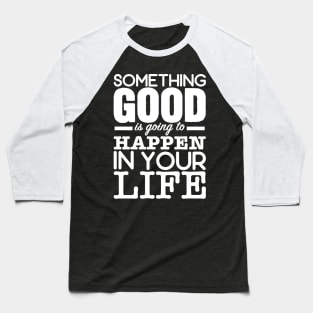 Something good is going to happen Baseball T-Shirt